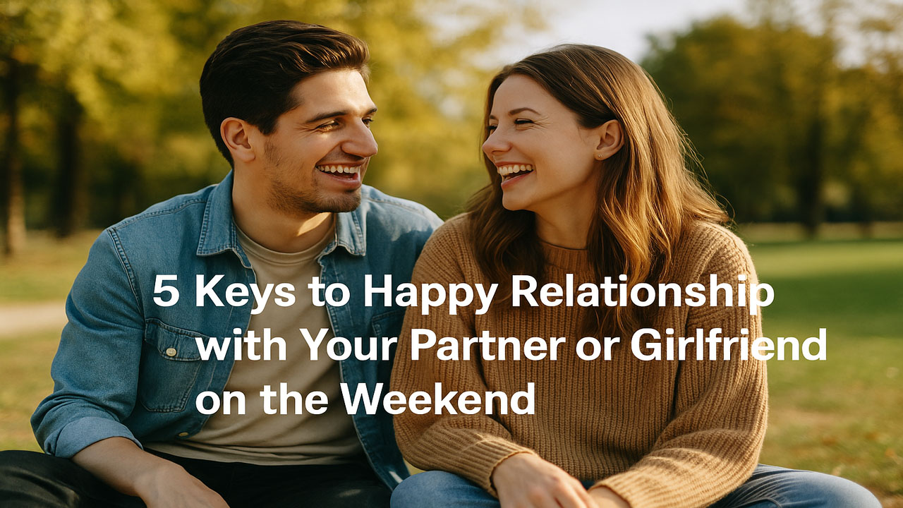 5 Keys to Happy Relationship with Your Partner or Girlfriend on the Weekend